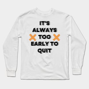 Too early to quit. Motivation design, typography design for merch Long Sleeve T-Shirt